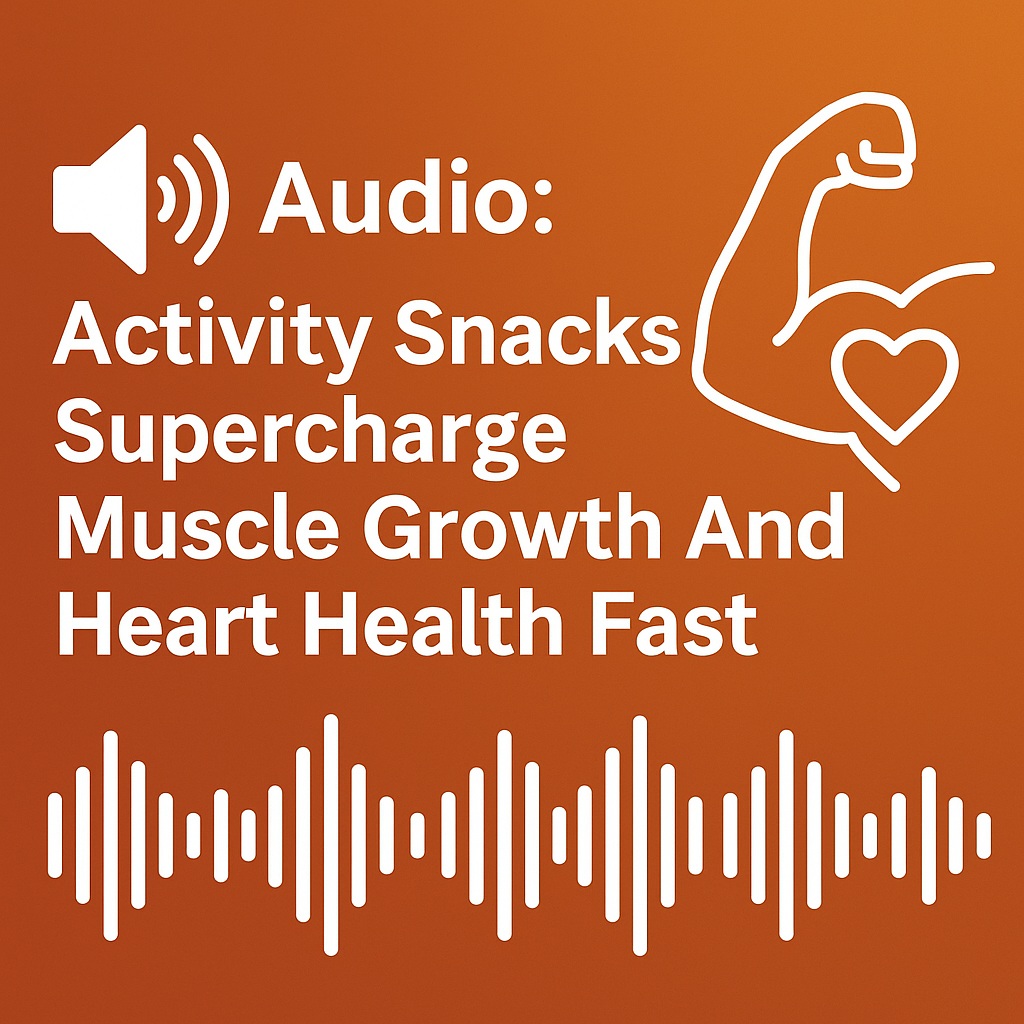 Audio: Activity Snacks Supercharge Muscle Growth And Heart Health Fast